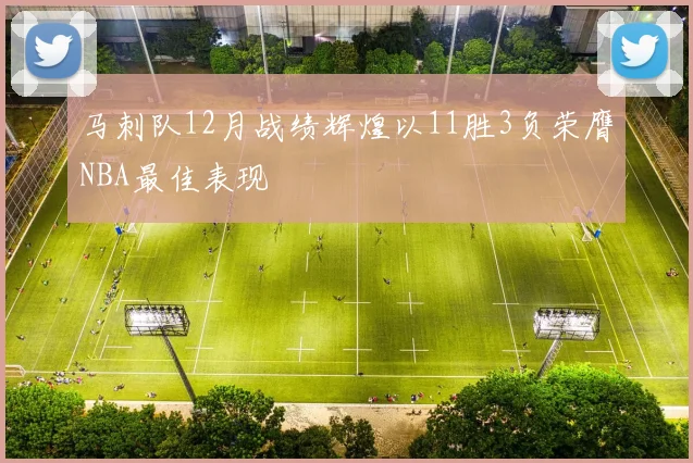 马刺队12月战绩辉煌以11胜3负荣膺NBA最佳表现