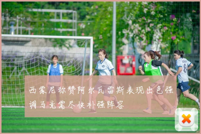 西蒙尼称赞阿尔瓦雷斯表现出色强调马竞需尽快补强阵容
