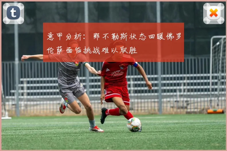 意甲分析：那不勒斯状态回暖佛罗伦萨面临挑战难以取胜